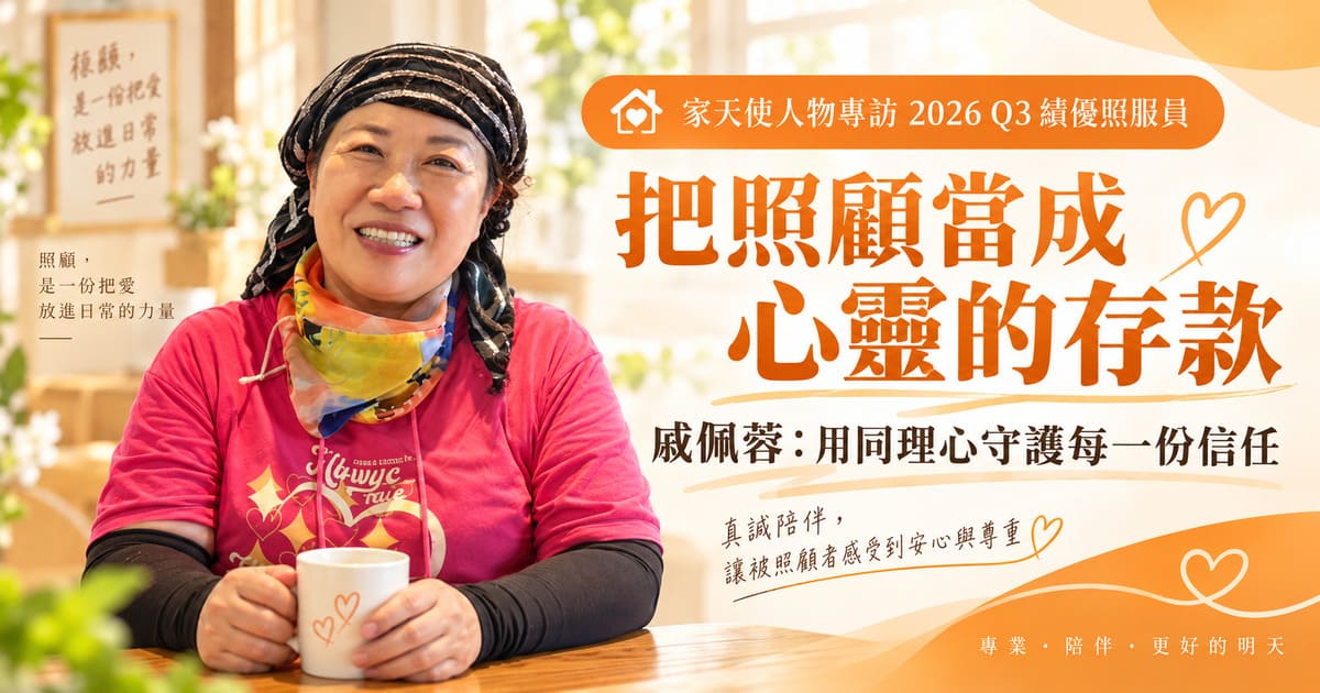 【家天使人物專訪】2026第三季績優照服員戚佩蓉：把照顧當成心靈的存款，用同理心守護每一份信任